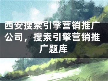 西安搜索引擎营销推广公司，搜索引擎营销推广题库