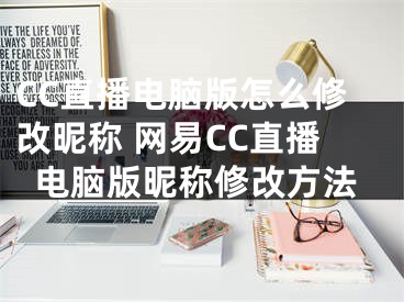 CC直播电脑版怎么修改昵称 网易CC直播电脑版昵称修改方法