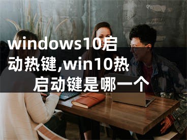 windows10启动热键,win10热启动键是哪一个