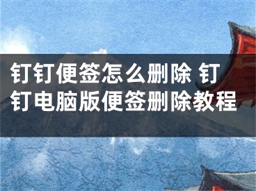 钉钉便签怎么删除 钉钉电脑版便签删除教程