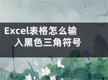 Excel表格怎么输入黑色三角符号 