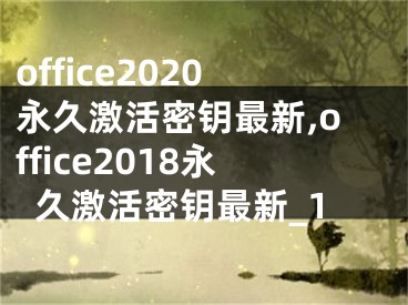 office2020永久激活密钥最新,office2018永久激活密钥最新_1