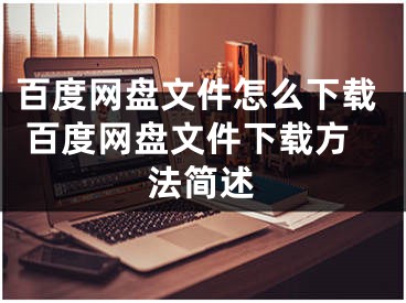 百度网盘文件怎么下载 百度网盘文件下载方法简述