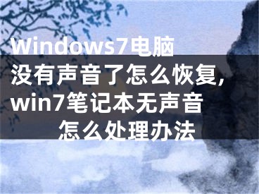 Windows7电脑没有声音了怎么恢复,win7笔记本无声音怎么处理办法