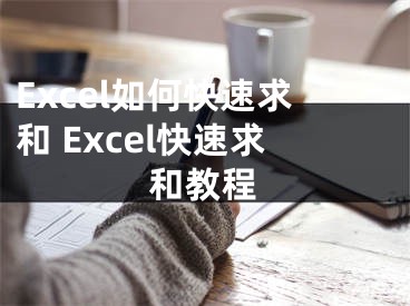 Excel如何快速求和 Excel快速求和教程