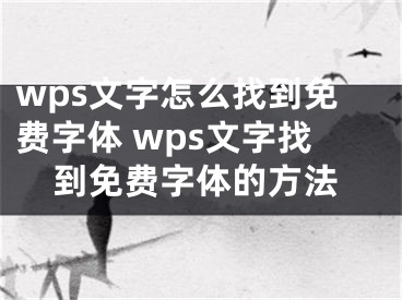 wps文字怎么找到免费字体 wps文字找到免费字体的方法