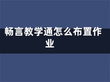 畅言教学通怎么布置作业 