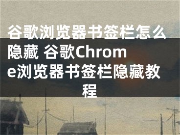 谷歌浏览器书签栏怎么隐藏 谷歌Chrome浏览器书签栏隐藏教程