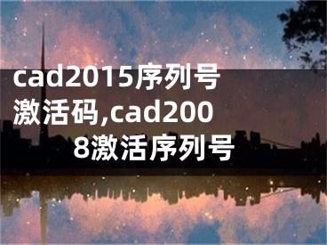 cad2015序列号激活码,cad2008激活序列号