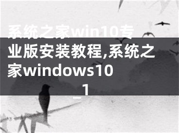 系统之家win10专业版安装教程,系统之家windows10_1
