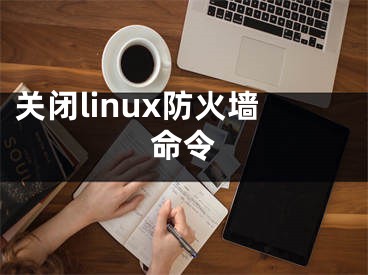 关闭linux防火墙命令
