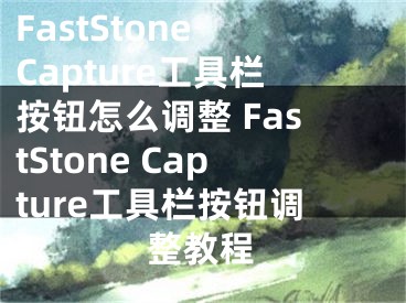 FastStone Capture工具栏按钮怎么调整 FastStone Capture工具栏按钮调整教程