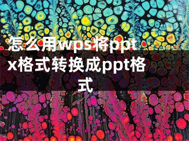 怎么用wps将pptx格式转换成ppt格式 
