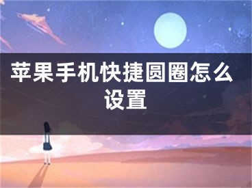 苹果手机快捷圆圈怎么设置