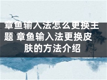 章鱼输入法怎么更换主题 章鱼输入法更换皮肤的方法介绍