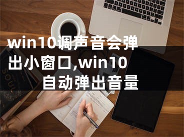 win10调声音会弹出小窗口,win10自动弹出音量