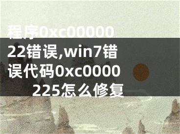 程序0xc0000022错误,win7错误代码0xc0000225怎么修复