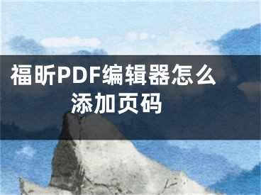 福昕PDF编辑器怎么添加页码 