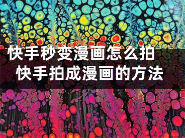 快手秒变漫画怎么拍 快手拍成漫画的方法