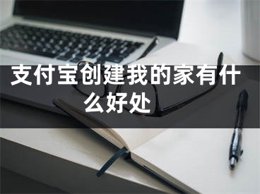 支付宝创建我的家有什么好处 