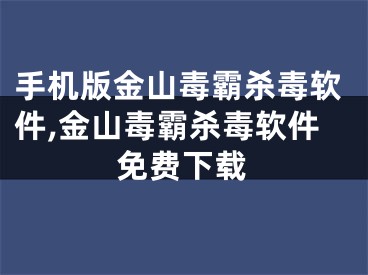 手机版金山毒霸杀毒软件,金山毒霸杀毒软件免费下载