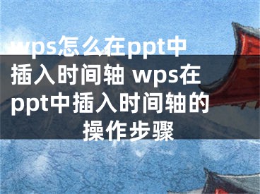 wps怎么在ppt中插入时间轴 wps在ppt中插入时间轴的操作步骤