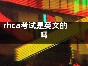 rhca考试是英文的吗