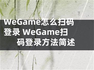 WeGame怎么扫码登录 WeGame扫码登录方法简述