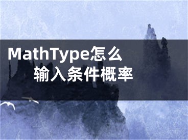 MathType怎么输入条件概率 