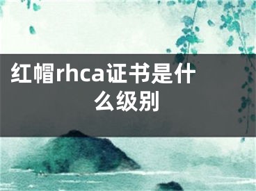 红帽rhca证书是什么级别