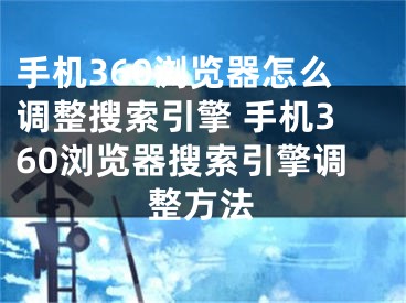 手机360浏览器怎么调整搜索引擎 手机360浏览器搜索引擎调整方法