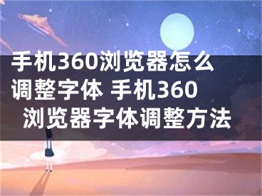 手机360浏览器怎么调整字体 手机360浏览器字体调整方法