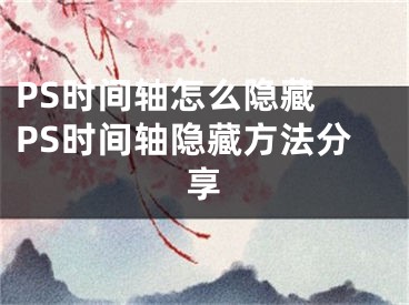 PS时间轴怎么隐藏 PS时间轴隐藏方法分享