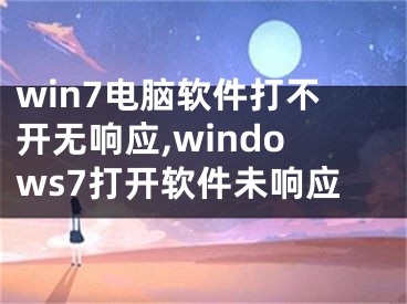 win7电脑软件打不开无响应,windows7打开软件未响应