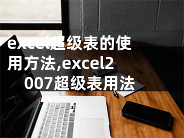 excel超级表的使用方法,excel2007超级表用法