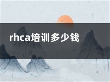 rhca培训多少钱