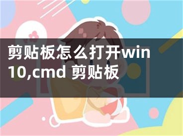 剪贴板怎么打开win10,cmd 剪贴板