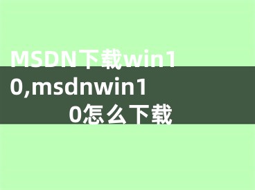 MSDN下载win10,msdnwin10怎么下载