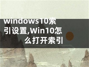 windows10索引设置,Win10怎么打开索引