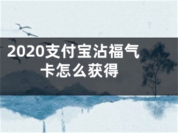 2020支付宝沾福气卡怎么获得 