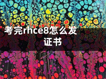 考完rhce8怎么发证书
