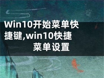 Win10开始菜单快捷键,win10快捷菜单设置