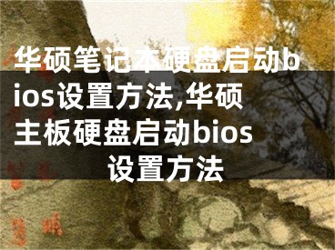 华硕笔记本硬盘启动bios设置方法,华硕主板硬盘启动bios设置方法