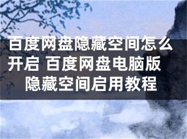 百度网盘隐藏空间怎么开启 百度网盘电脑版隐藏空间启用教程