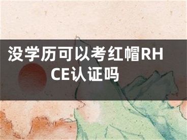 没学历可以考红帽RHCE认证吗