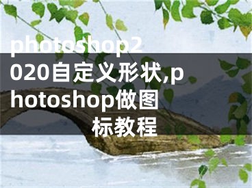 photoshop2020自定义形状,photoshop做图标教程