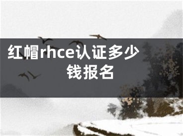 红帽rhce认证多少钱报名