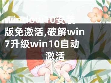 window10安装版免激活,破解win7升级win10自动激活