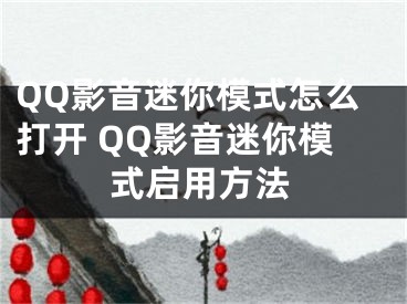 QQ影音迷你模式怎么打开 QQ影音迷你模式启用方法