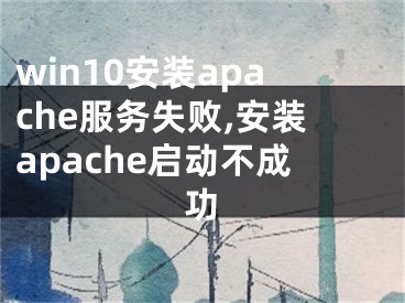 win10安装apache服务失败,安装apache启动不成功